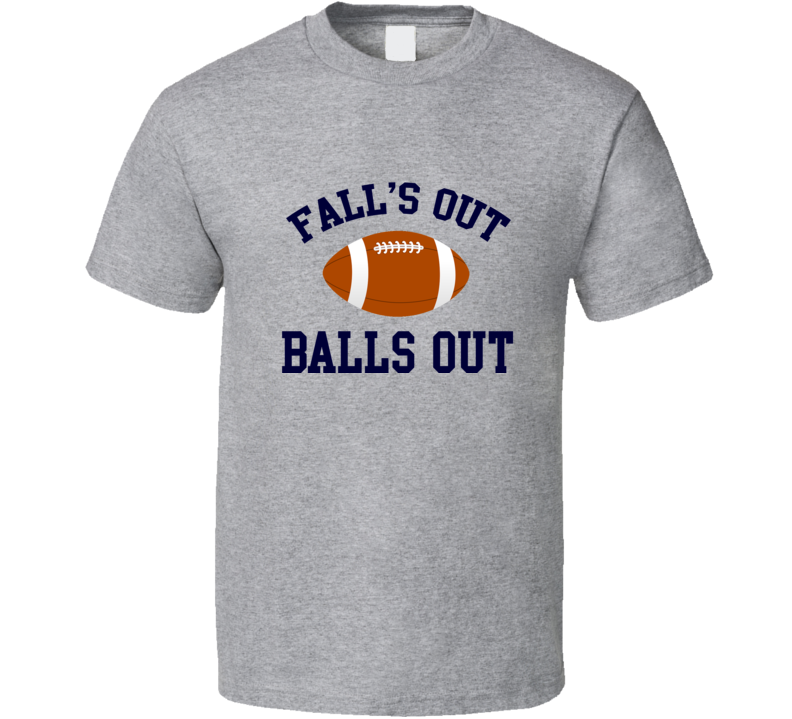 Falls Out Balls Out Funny Football Season Fan T Shirt Falls Out Balls Out Funny Football Season Fan T Shirt