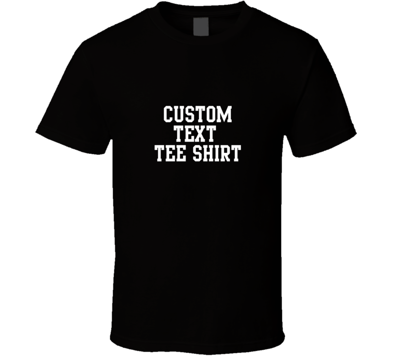 Custom Text Tee T Shirt Give Me Text, Font Suggestion And Colors Custom Text Tee T Shirt Give Me Text, Font Suggestion And Colors