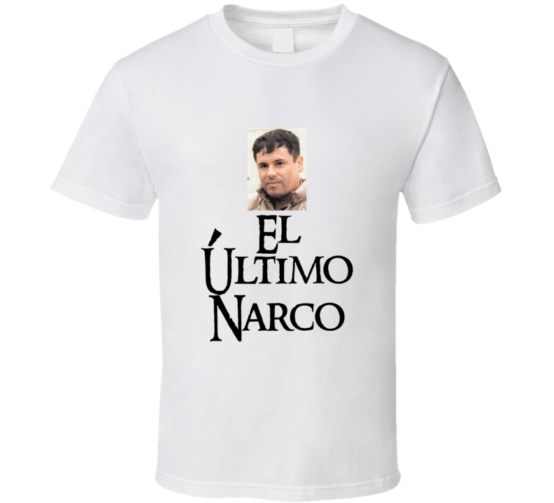 El Chapo Mexican Narco Cartel Boss Gangster Fan T Shirt El Chapo Mexican Narco Cartel Boss Gangster Fan T Shirt