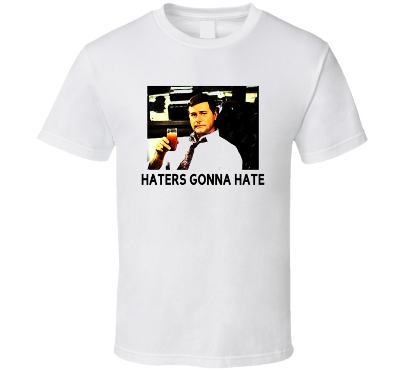 Haters Gonna Hate JR Ewing Dallas Funny Trending Fan T Shirt Haters Gonna Hate JR Ewing Dallas Funny Trending Fan T Shirt