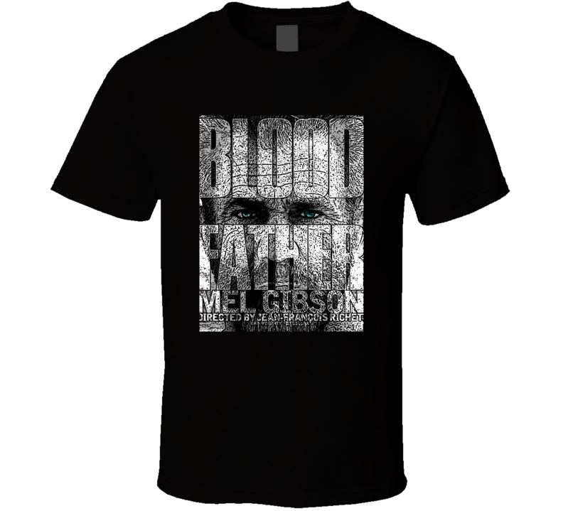 Blood Father Mel Gibson Action Movie Fan T Shirt Blood Father Mel Gibson Action Movie Fan T Shirt