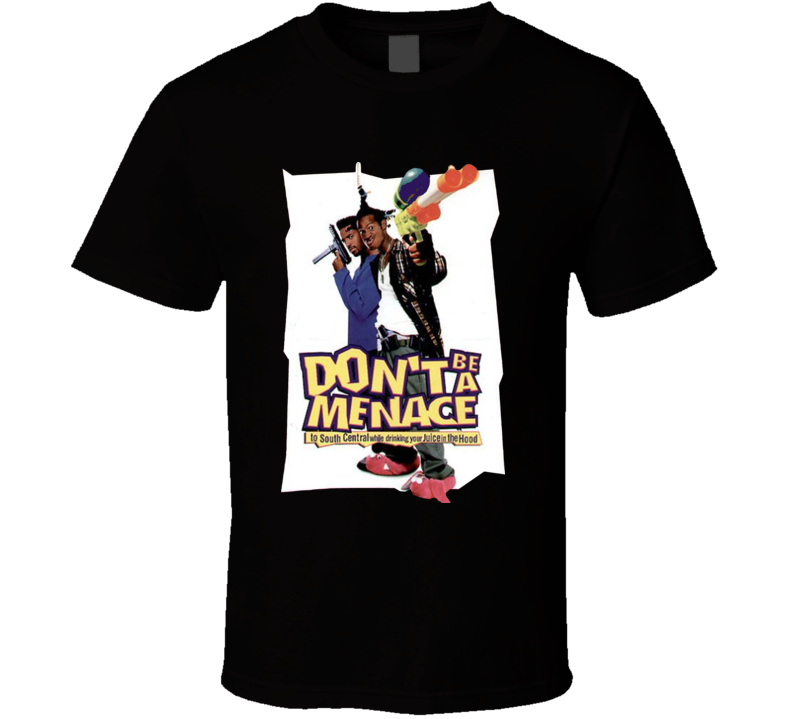 Don't Be A Menace To South Central While Drinking Your Juice In The Hood T Shirt Don't Be A Menace To South Central While Drinking Your Juice In The Hood T Shirt