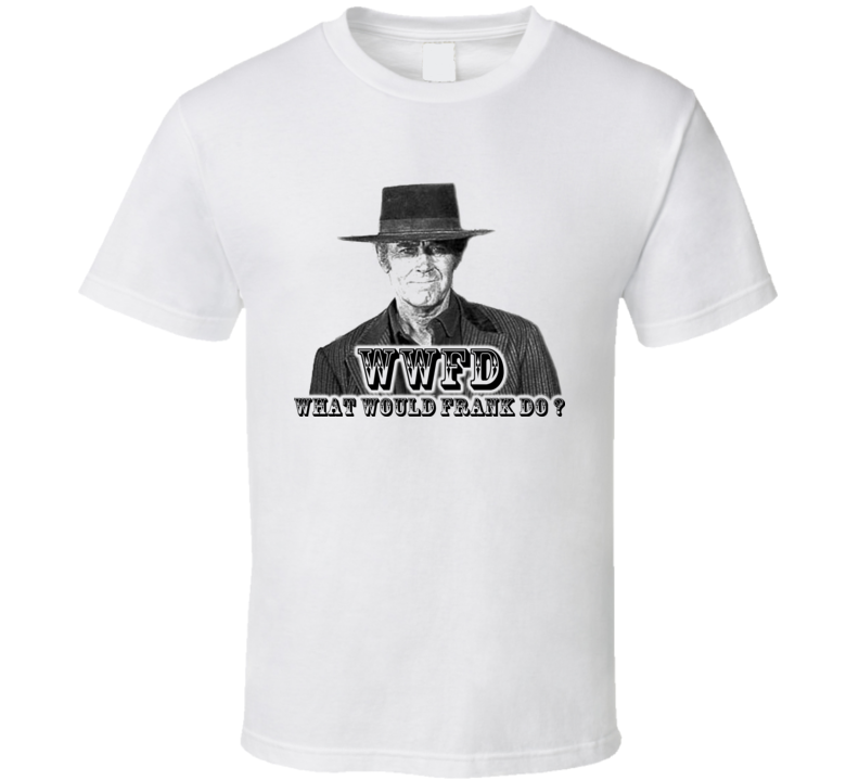 WWFD What Would Frank Do T Shirt WWFD What Would Frank Do T Shirt
