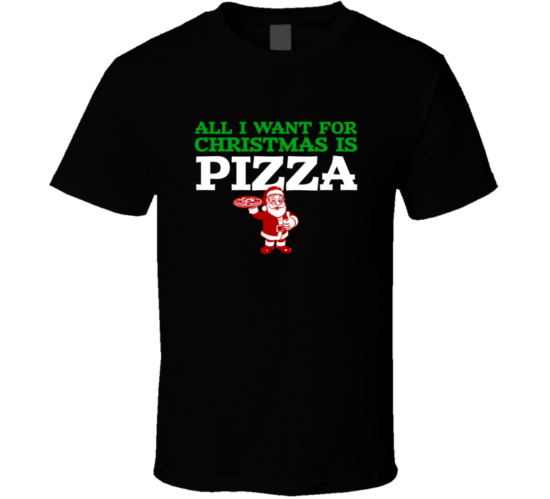 All I want For Christmas Is Pizza Funny Food Foodie Fan T Shirt All I want For Christmas Is Pizza Funny Food Foodie Fan T Shirt