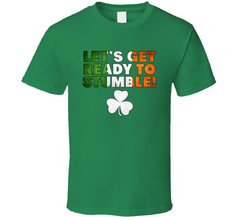 Lets Get Ready To Stumble Funny Irish St Patricks Day March Fan T Shirt Lets Get Ready To Stumble Funny Irish St Patricks Day March Fan T Shirt