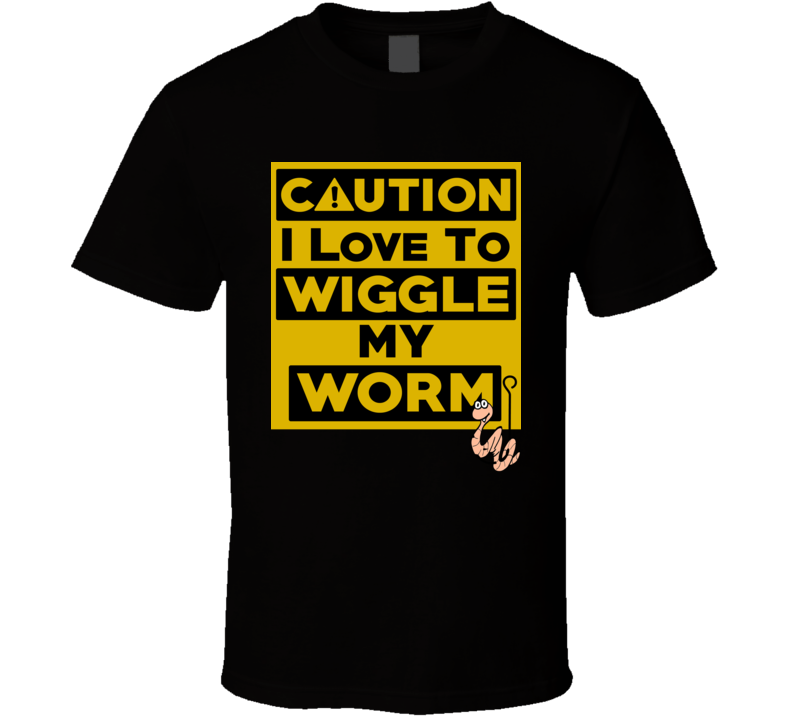 Caution Love To Wiggle My Worm Fishing Fisherman Funny T Shirt Caution Love To Wiggle My Worm Fishing Fisherman Funny T Shirt