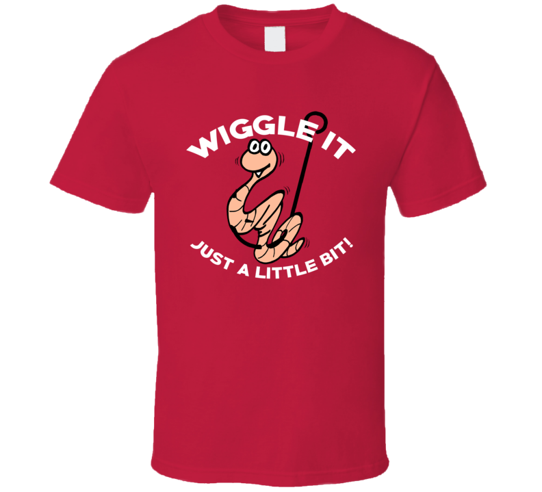 Wiggle It Just A Little Bit Funny Fishing Fishin Fisherman Sport T Shirt Wiggle It Just A Little Bit Funny Fishing Fishin Fisherman Sport T Shirt