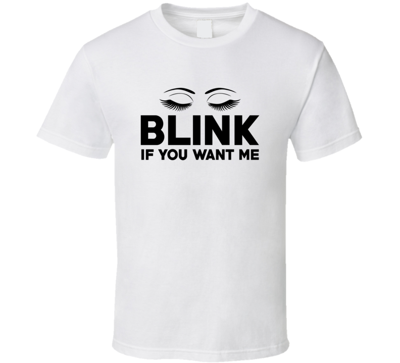 Blink If You Want Me Slogan Trending Fashion Parody T Shirt Blink If You Want Me Slogan Trending Fashion Parody T Shirt
