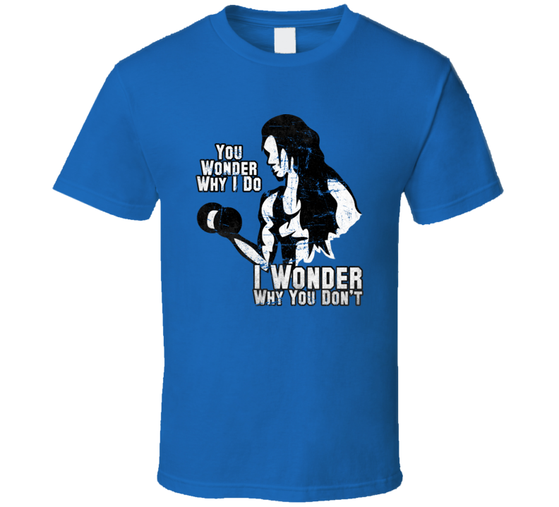 Workout Gym Wonder Why You Don't Lift Funny T Shirt Workout Gym Wonder Why You Don't Lift Funny T Shirt