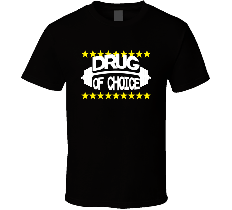 Drug Of Choice Lift BarbBell Weights Parody Gym T Shirt Drug Of Choice Lift BarbBell Weights Parody Gym T Shirt