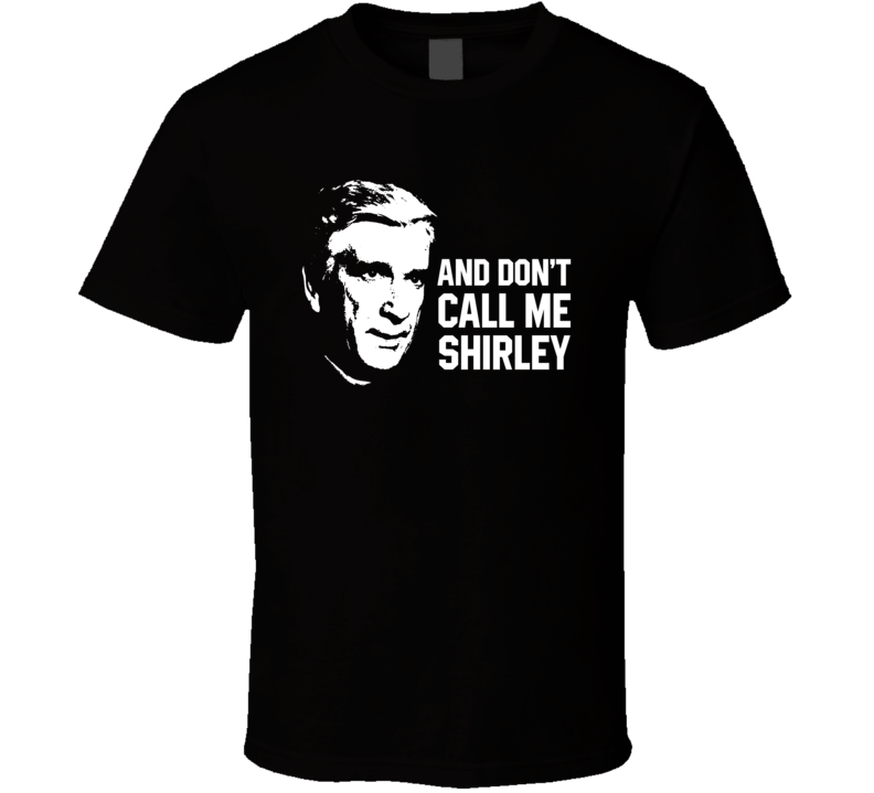 Don't Call Me Shirley Quote Airplane Leslie Nielsen Funny Parody Movie Fan T Shirt Don't Call Me Shirley Quote Airplane Leslie Nielsen Funny Parody Movie Fan T Shirt