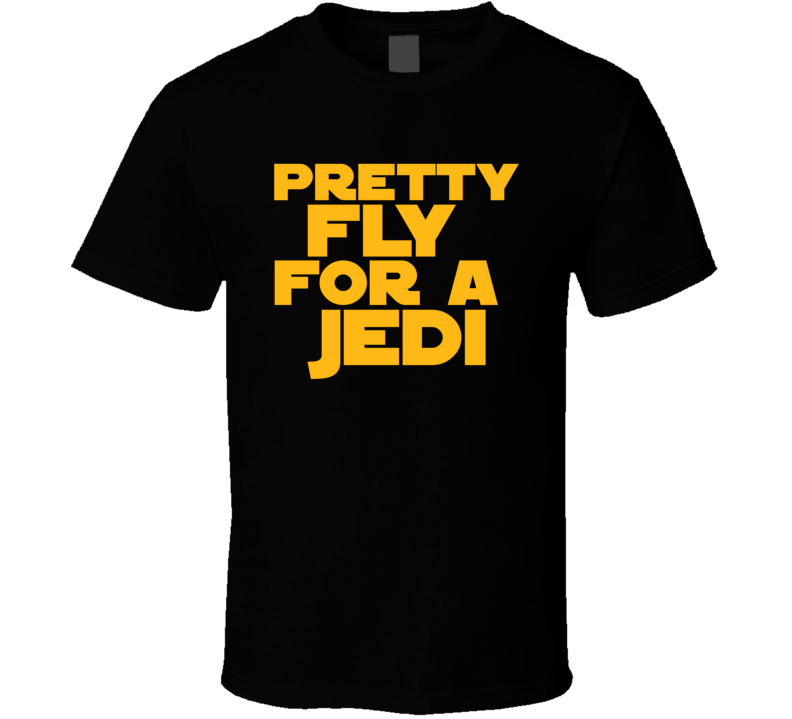 Pretty Fly For A Jedi Star Wars Parody Funny Fanboy T Shirt Pretty Fly For A Jedi Star Wars Parody Funny Fanboy T Shirt