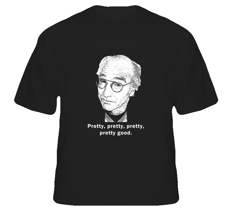 Larry David Pretty Good Funny TV Icon For Fans Only T Shirt Larry David Pretty Good Funny TV Icon For Fans Only T Shirt