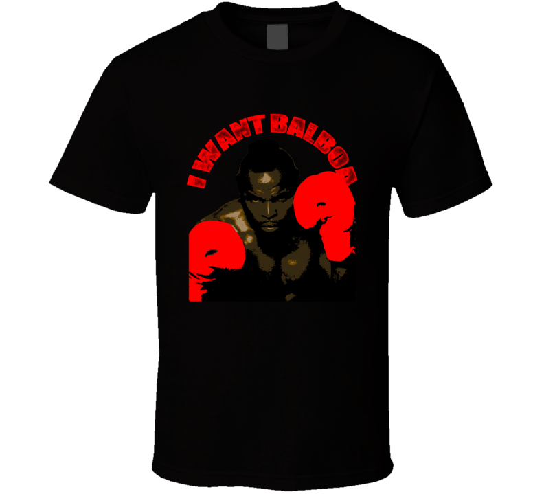 Clubber Lang Quote Rocky III I Want Balboa Parody Fan T Shirt Clubber Lang Quote Rocky III I Want Balboa Parody Fan T Shirt