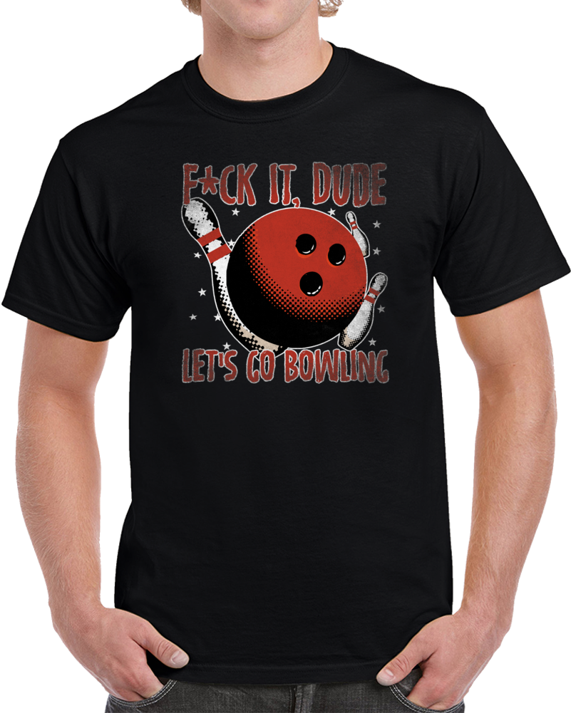 F It Dude Let's Go Bowling Walter Quote The Big Lebowski Parody Fan T Shirt F It Dude Let's Go Bowling Walter Quote The Big Lebowski Parody Fan T Shirt