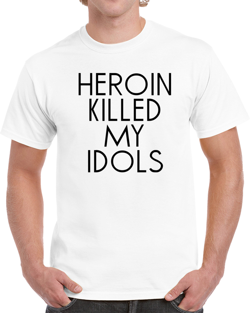 Heroin Killed My Idols Rock N Roll Rockers Rockstars Music Fan T Shirt Heroin Killed My Idols Rock N Roll Rockers Rockstars Music Fan T Shirt