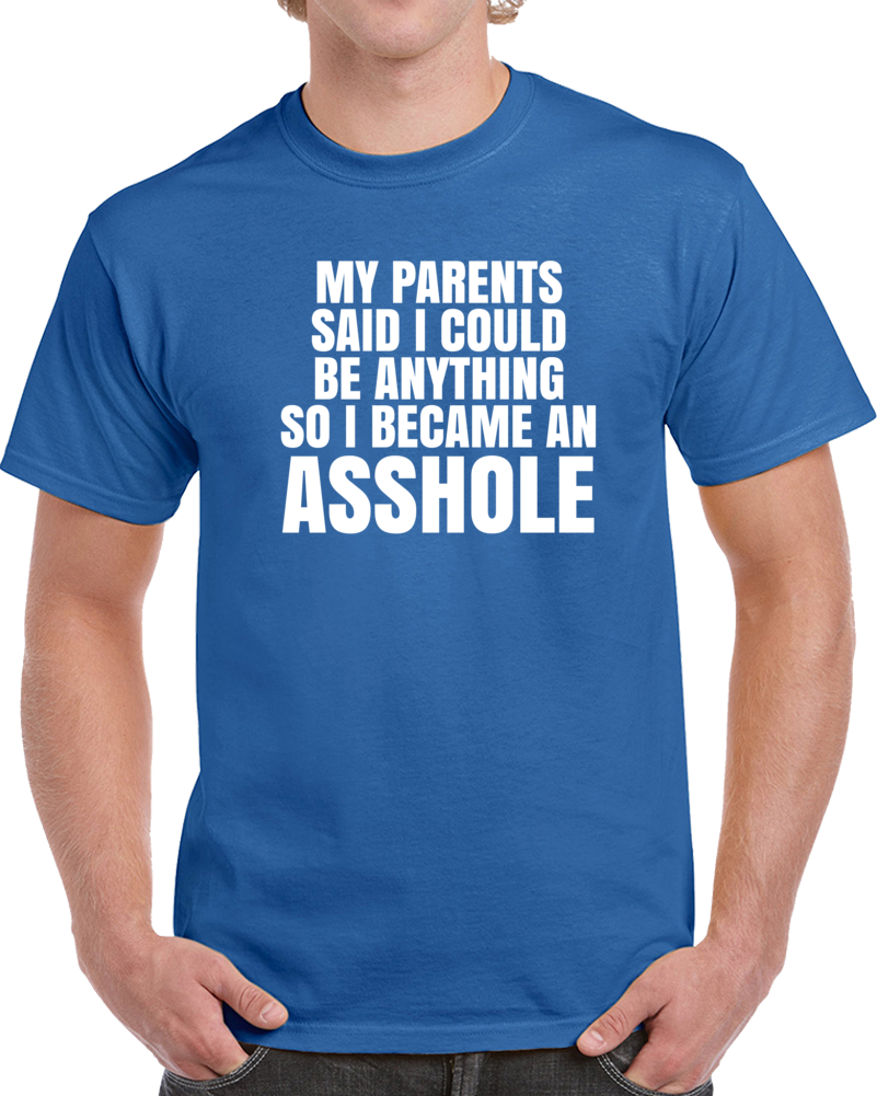 My Parents Said Funny A$$hole Parody Joke T Shirt My Parents Said Funny A$$hole Parody Joke T Shirt