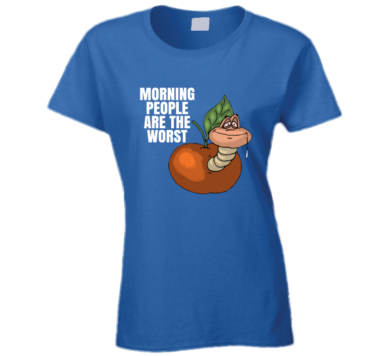 Morning People Are The Worst Funny Worm Parody T Shirt Morning People Are The Worst Funny Worm Parody T Shirt