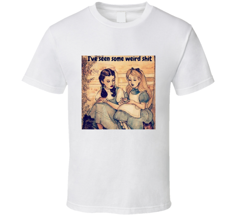 Alice And Dorothy I've Seen Some Weird Funny Parody Meme T Shirt Alice And Dorothy I've Seen Some Weird Funny Parody Meme T Shirt