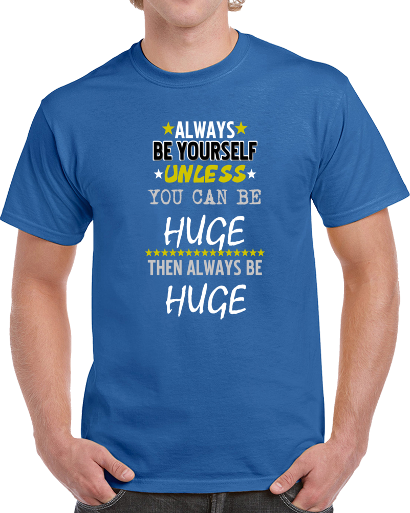 Always Be Yourself Huge Funny Gym Lift Workout T Shirt Always Be Yourself Huge Funny Gym Lift Workout T Shirt