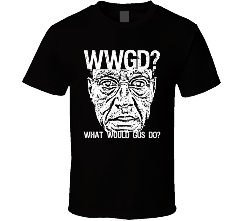 Gus Fring Breaking Bad Wwgd Tv Fan T Shirt Gus Fring Breaking Bad Wwgd Tv Fan T Shirt