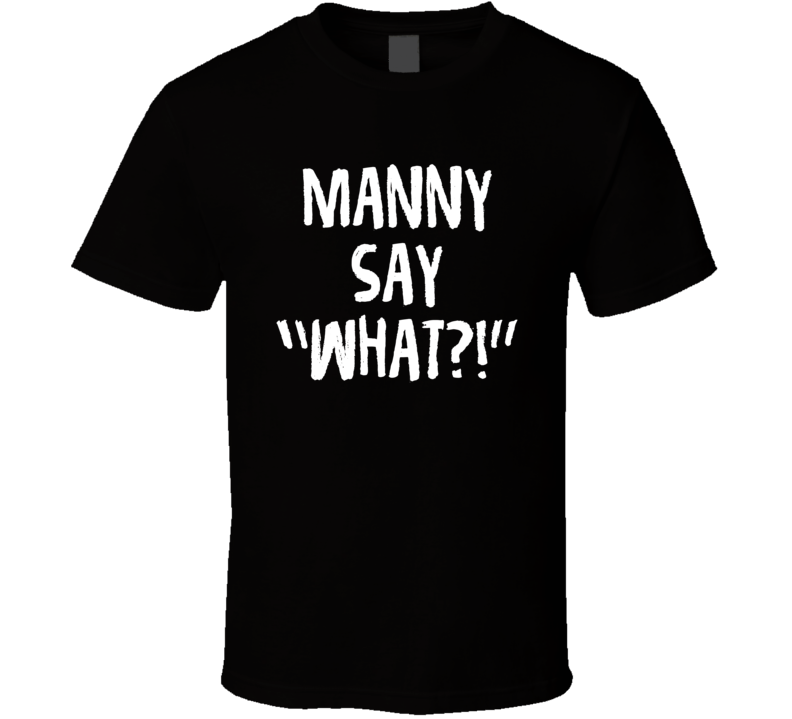 Manny Say What This Is Us Kevin Funny Tv Fan T Shirt Manny Say What This Is Us Kevin Funny Tv Fan T Shirt