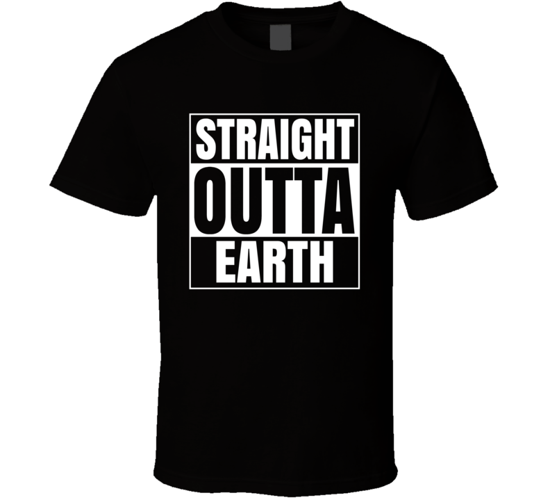 Straight Outta Earth Funny Astronomy Science Cool Fan T Shirt Straight Outta Earth Funny Astronomy Science Cool Fan T Shirt