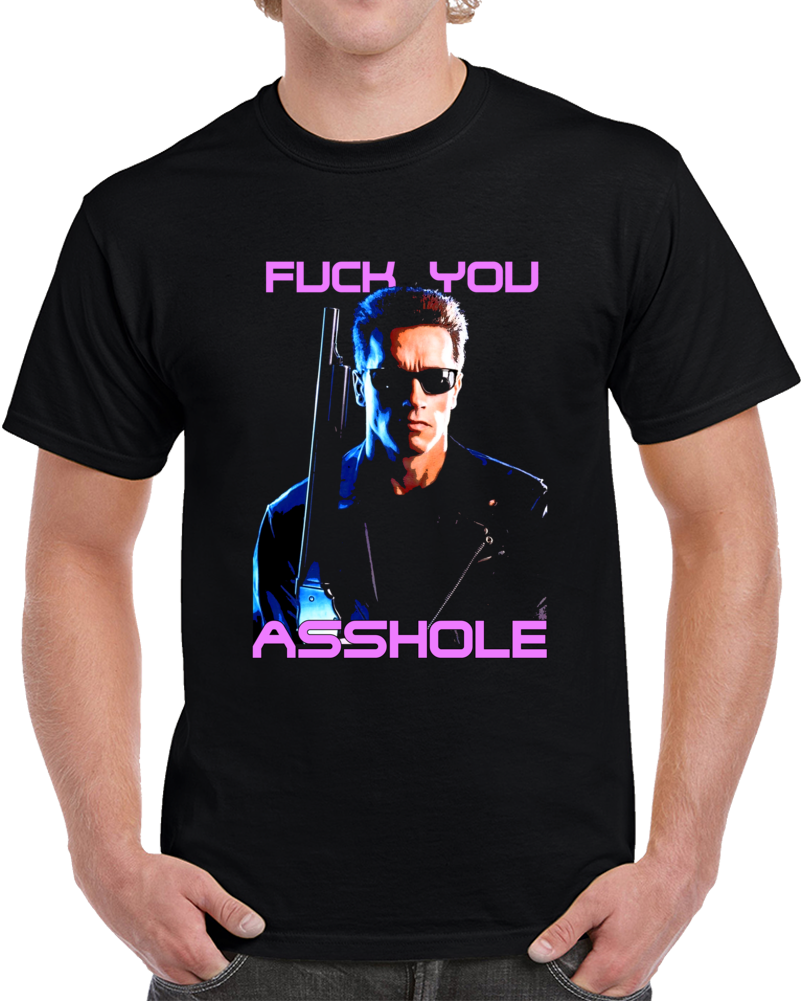 Terminator Arnold F You A Hole Funny Quote Movie Fan Cool T Shirt Terminator Arnold F You A Hole Funny Quote Movie Fan Cool T Shirt