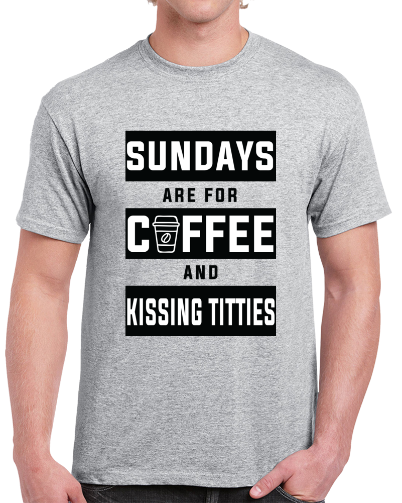 Sundays Coffee And Kissing Titties Funny Cool T Shirt Sundays Coffee And Kissing Titties Funny Cool T Shirt