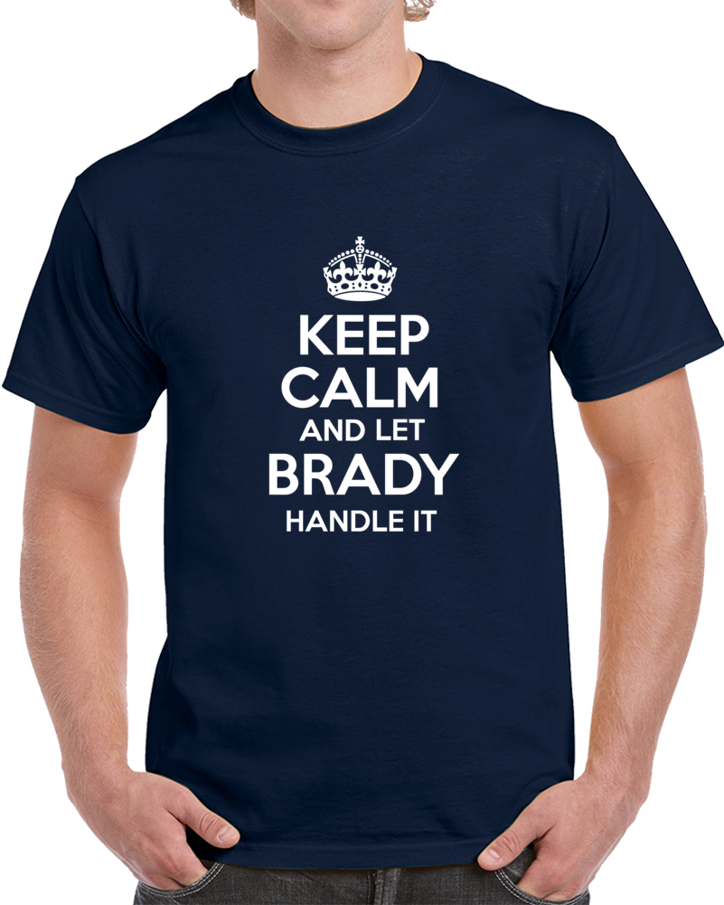 Keep Calm And Let Brady Handle It Football Cool Tom Superfan T Shirt Keep Calm And Let Brady Handle It Football Cool Tom Superfan T Shirt