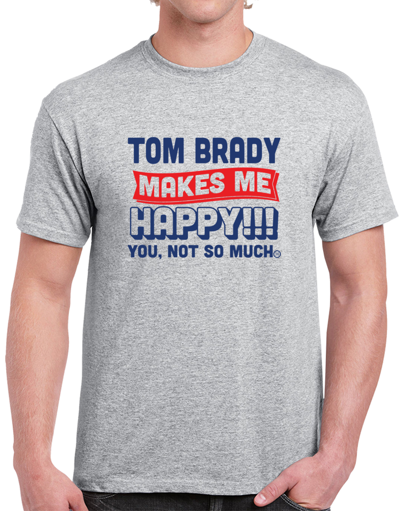 Tom Brady Makes Me Happy Funny Football Superfan T Shirt Tom Brady Makes Me Happy Funny Football Superfan T Shirt