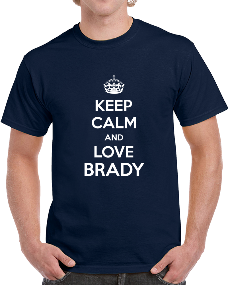 Keep Calm And Love Brady Tom Football Cool Superfan T Shirt Keep Calm And Love Brady Tom Football Cool Superfan T Shirt