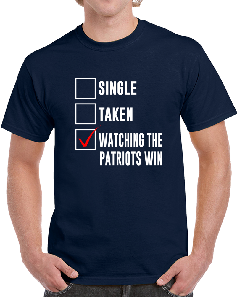 Single Taken Watching Patriots Win Football Cool Superfan T Shirt Single Taken Watching Patriots Win Football Cool Superfan T Shirt