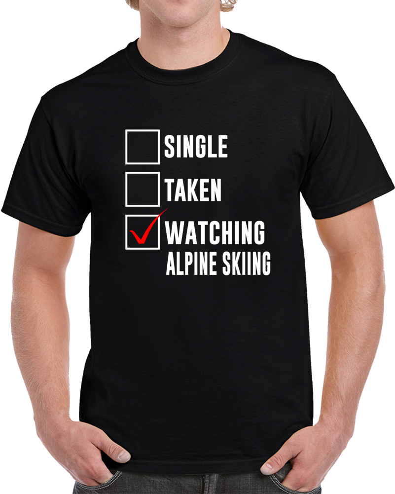 Single Taken Watching Alpine Skiing 2018 Olympics Fan T Shirt Single Taken Watching Alpine Skiing 2018 Olympics Fan T Shirt