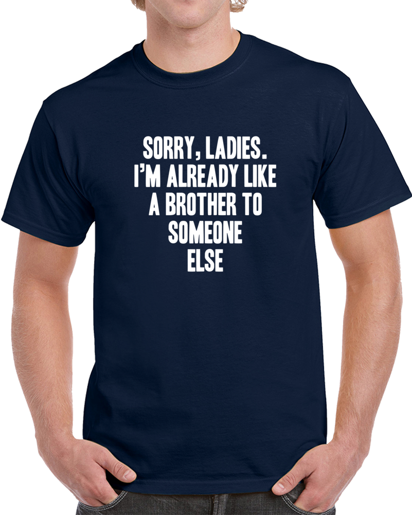 Sorry Ladies Single Guy Funny T Shirt Sorry Ladies Single Guy Funny T Shirt