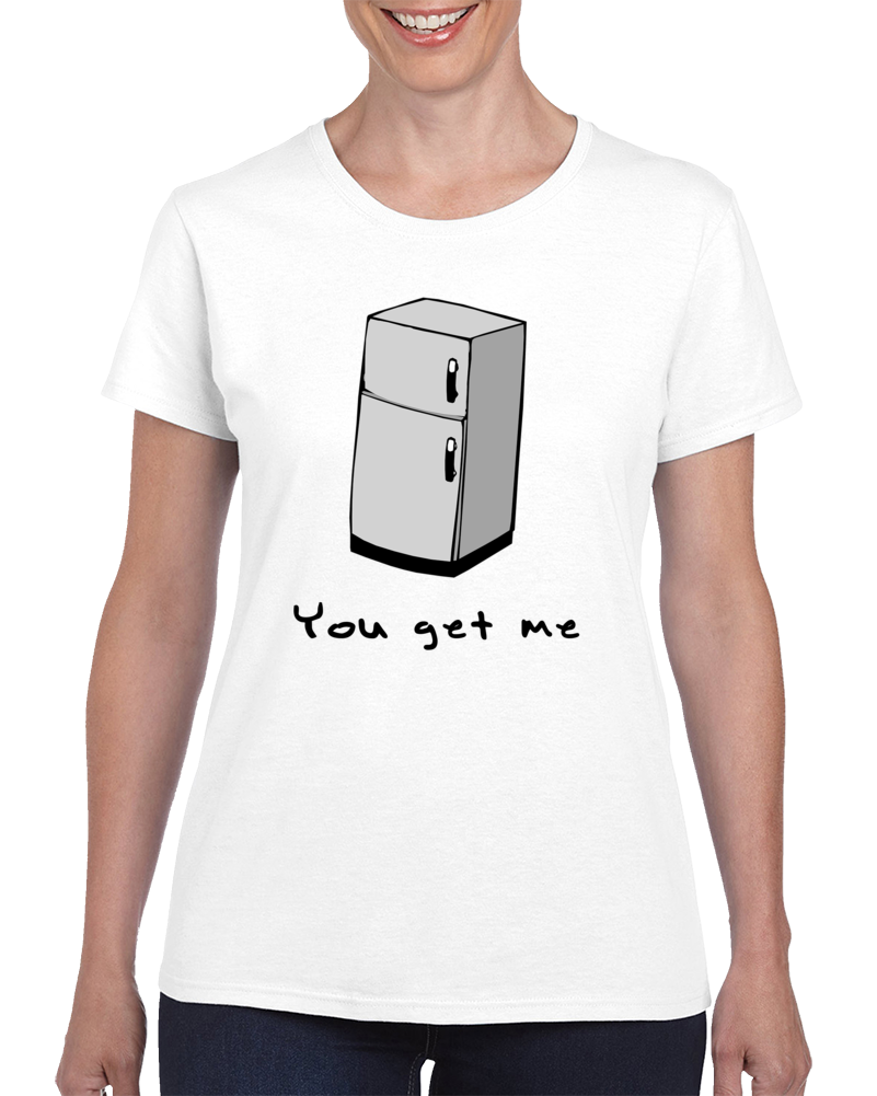 You Get Me Funny Fridge Food Foodie Eat Parody Cool T Shirt You Get Me Funny Fridge Food Foodie Eat Parody Cool T Shirt