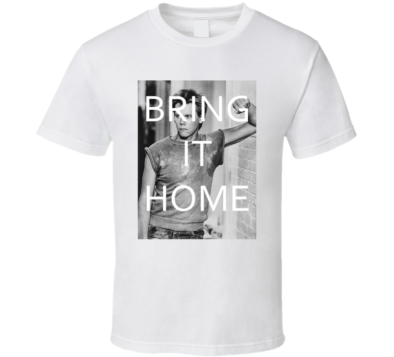Bring It Home Kevin Bacon Hot Actor Movie Fan Cool Funny Fashion T Shirt Bring It Home Kevin Bacon Hot Actor Movie Fan Cool Funny Fashion T Shirt