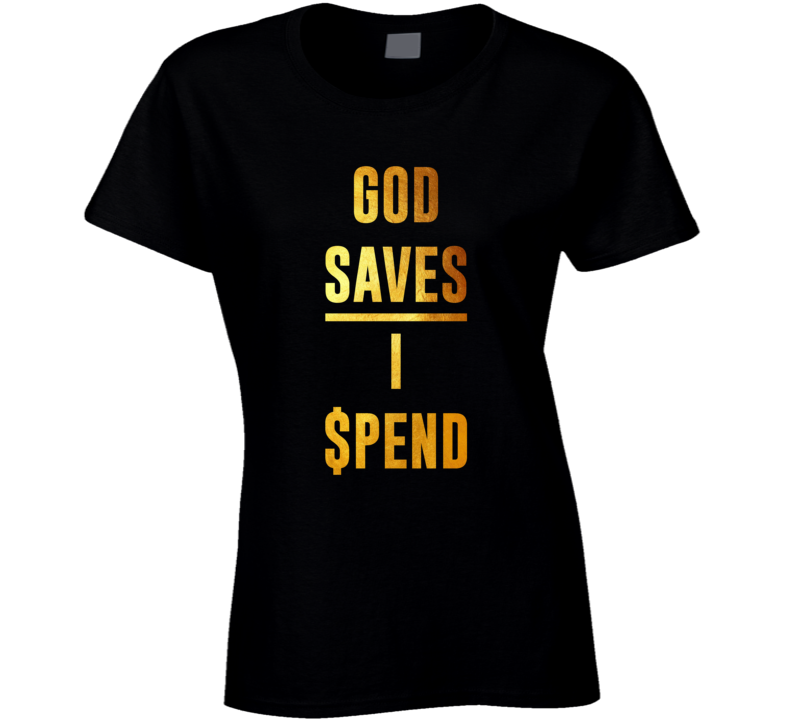 God Saves I Spend Funny Hip Hop Shopping Cool T Shirt God Saves I Spend Funny Hip Hop Shopping Cool T Shirt