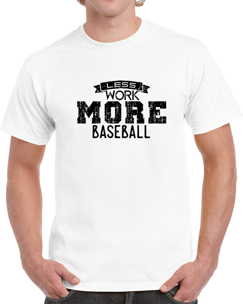Less Work More Baseball Fan Team Sport T Shirt Less Work More Baseball Fan Team Sport T Shirt