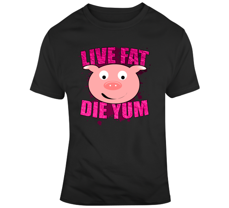 Live Fat Die Yum Funny Diet Parody Pig Pink Trending T Shirt Live Fat Die Yum Funny Diet Parody Pig Pink Trending T Shirt