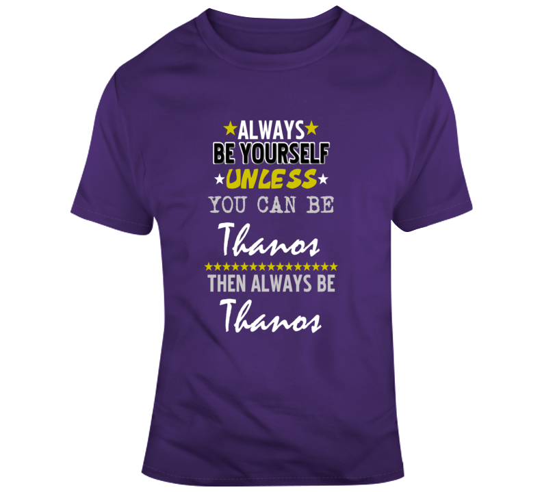 Thanos Always Be Yourself Funny Parody Movie Fan T Shirt Thanos Always Be Yourself Funny Parody Movie Fan T Shirt