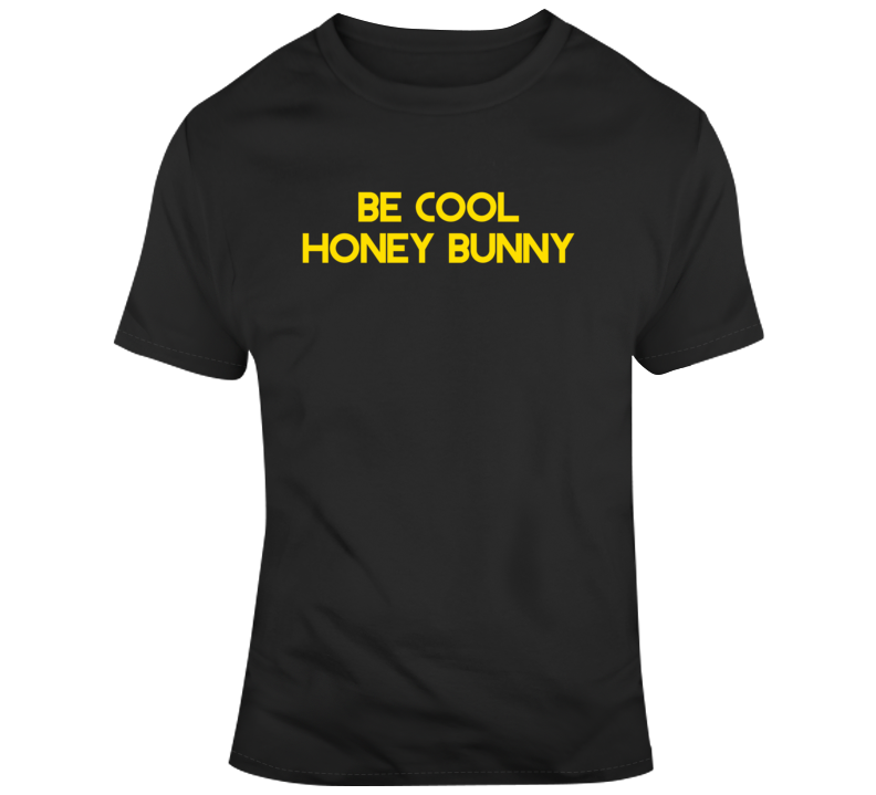 Be Cool Honey Bunny Funny Pulp Fiction Movie Fan T Shirt Be Cool Honey Bunny Funny Pulp Fiction Movie Fan T Shirt