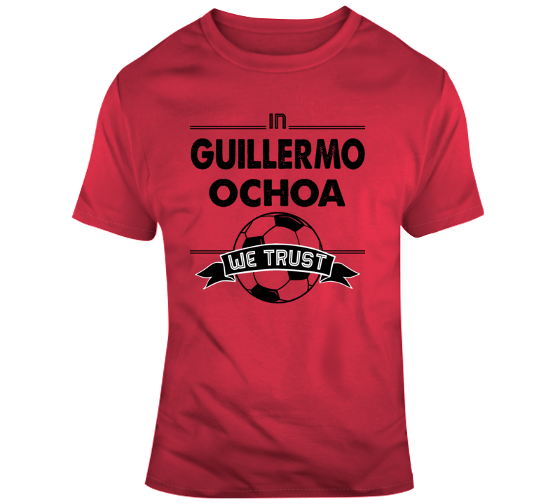 In Guillermo Ochoa We Trust Soccer Mexico Goalkeeper Fan T Shirt In Guillermo Ochoa We Trust Soccer Mexico Goalkeeper Fan T Shirt