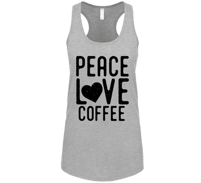 Peace Love Coffee Funny Comfy Love Tanktop T Shirt Peace Love Coffee Funny Comfy Love Tanktop T Shirt