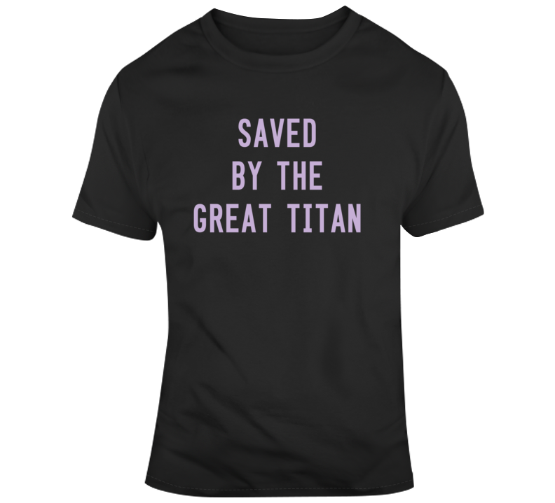 Saved By The Great Titan Funny Thanos Fan T Shirt Saved By The Great Titan Funny Thanos Fan T Shirt