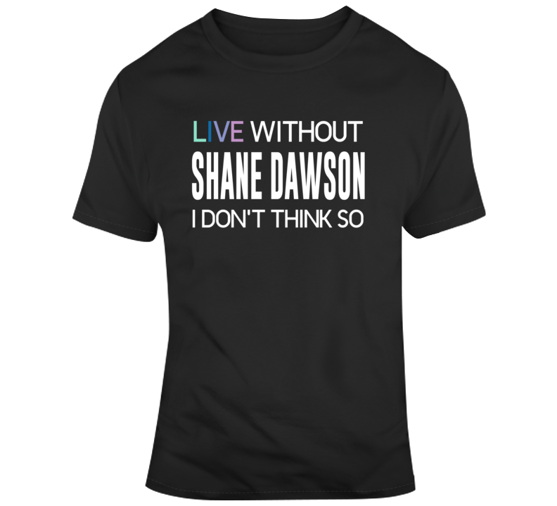 Live Without Shane Dawson Funny Parody Trending Fan T Shirt Live Without Shane Dawson Funny Parody Trending Fan T Shirt