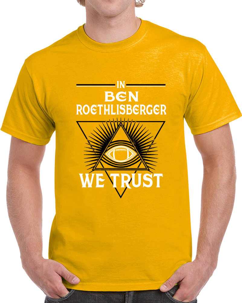 In Ben Roethlisberger We Trust Football Pttsburgh Fan T Shirt In Ben Roethlisberger We Trust Football Pttsburgh Fan T Shirt