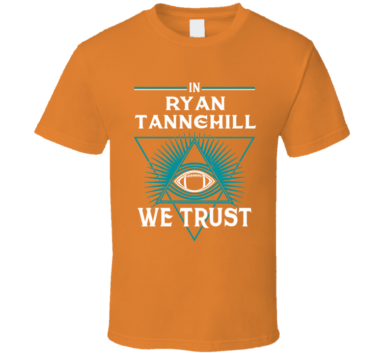 In Ryan Tannehill We Trust Football Miami Fan T Shirt In Ryan Tannehill We Trust Football Miami Fan T Shirt