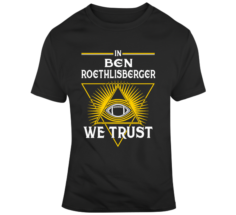 In Ben Roethlisberger We Trust Pittsburgh Footballparody Fan Gear T Shirt In Ben Roethlisberger We Trust Pittsburgh Footballparody Fan Gear T Shirt