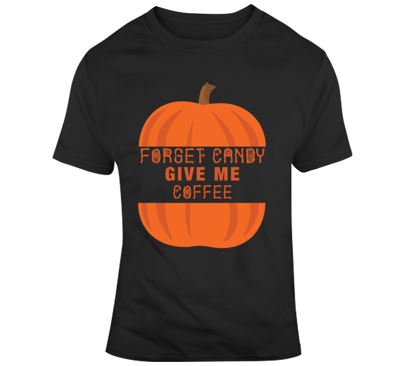 Forget Candy Give Me Coffee Funny Halloween Parody T Shirt Forget Candy Give Me Coffee Funny Halloween Parody T Shirt